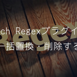Search Regexプラグインで一括置換・削除する【使い方】